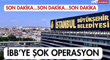 İBB'ye Şok Operasyon