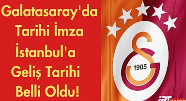 İstanbul'a Geliş Tarihi Belli Oldu! Galatasaray'da Tarihi İmza