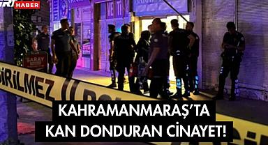 Kahramanmaraş'ta Kan Donduran Cinayet!