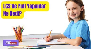 LGS'de Full Yapanlar Ne Dedi? 