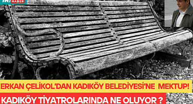 Kadıköy tiyatrolarında ne oluyor ? Erkan Çelikol'dan Kadıköy Belediyesi'ne Çarpıcı Mektup!
