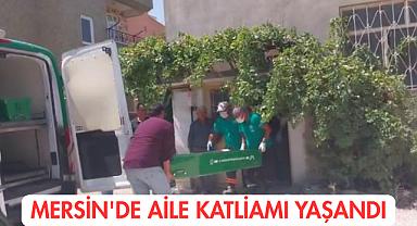 Mersin'de Aile Katliamı Yaşandı
