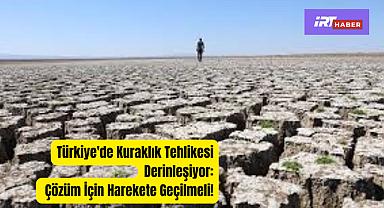 Türkiye'de Kuraklık Tehlikesi Derinleşiyor: Çözüm İçin Harekete Geçilmeli!