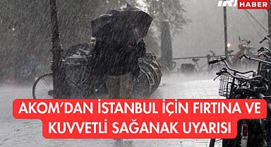 AKOM'dan İstanbul İçin Fırtına ve Kuvvetli Sağanak Uyarısı: 