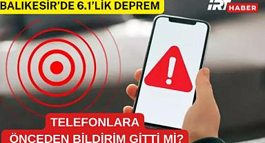 BALIKESİR'DE 6.1'LİK DEPREM: TELEFONLARA ÖNCEDEN BİLDİRİM GİTTİ Mİ?