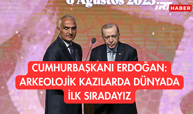 Cumhurbaşkanı Erdoğan: Arkeolojik Kazılarda Dünyada İlk Sıradayız, Kültürel Mirasımızı Koruyacağız