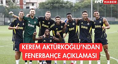 Kerem Aktürkoğlu'ndan Fenerbahçe Açıklaması: 