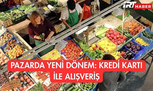 Pazarda yeni dönem: Kredi kartı ile alışveriş 15 Ağustos'ta başlıyor!