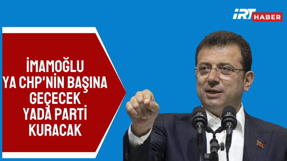 Ekrem İmamoğlu Ya CHP liderliğine soyunacak ya da yeni parti kuracak