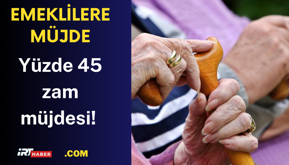 Emekliye yüzde 45 zam müjdesi! İşte yeni maaşlar