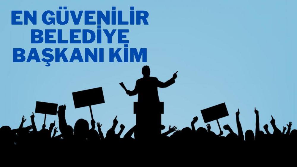 EN GÜVENİLİR BELEDİYE BAŞKANI KİM ? Açıklandı