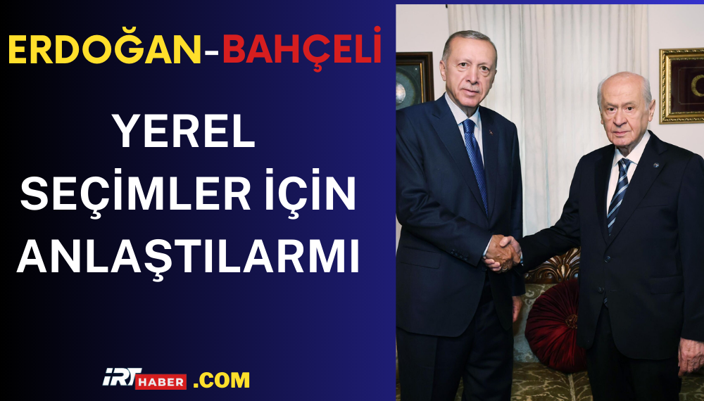 Erdoğan ve Bahçeli yerel seçimler için iş birliği kararı aldımı