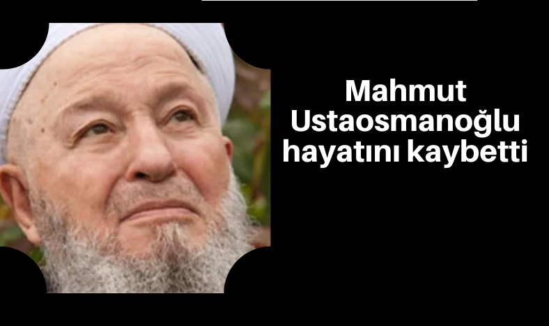 İsmailağa Cemaati'nin lideri Mahmut Ustaosmanoğlu hayatını kaybetti.