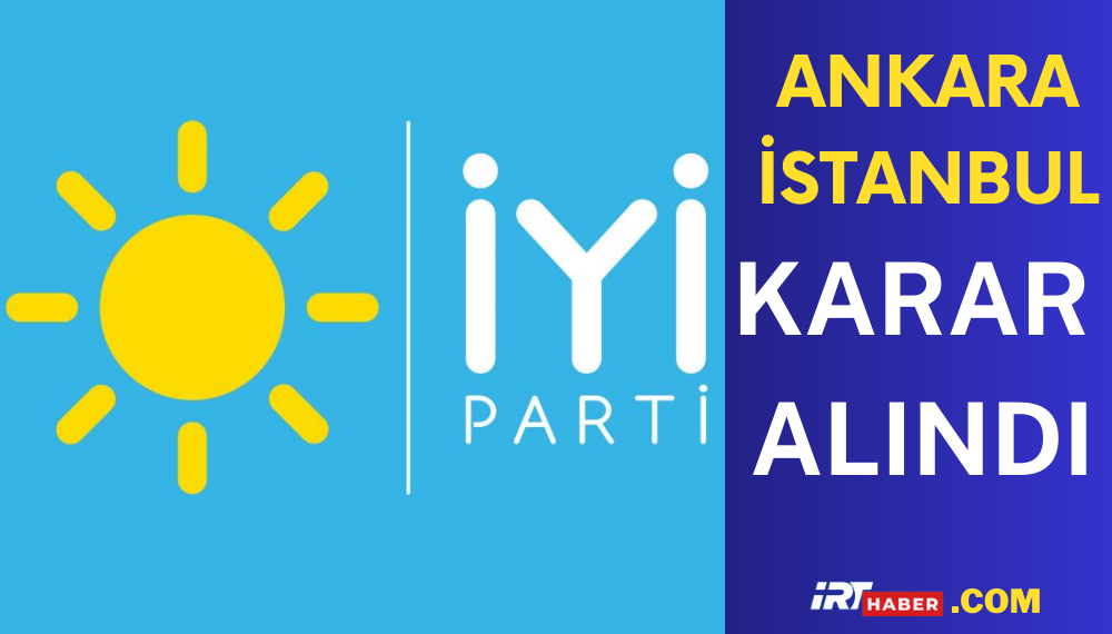İYİ Parti, Ankara ve İstanbul için kararını açıkladı