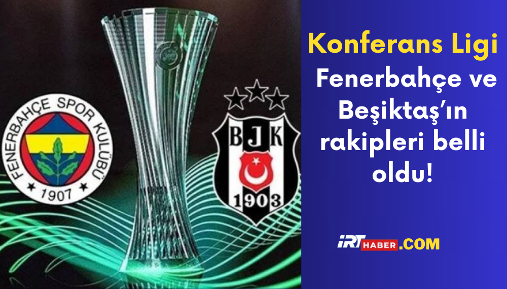 Konferans Ligi’nde Fenerbahçe ve Beşiktaş’ın rakipleri belli oldu!