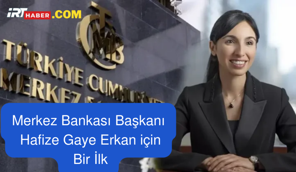 Merkez Bankası Başkanı Hafize Gaye Erkan için Bir İlk