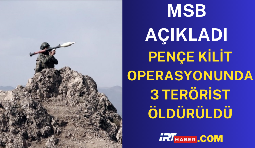 Pençe-Kilit Operasyonu'nda 3 PKK Teröristi Etkisiz Hale Getirildi